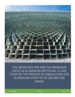The incentives for and the problems faced in aluminium recycling: A case study of the process of singulation for aluminium scrap of 50-180 mm size range