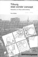 Tilburg, stad zonder concept: Bespiegeling van 150 jaar stadsontwikkeling