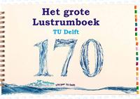 Het grote lustrumboek TU Delft: 34e lustrum, 170 jaar TU Delft