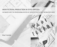 Architectural Production in State Offices: An Inquiry into the Professionalization of Architecture in Early Republican Turkey